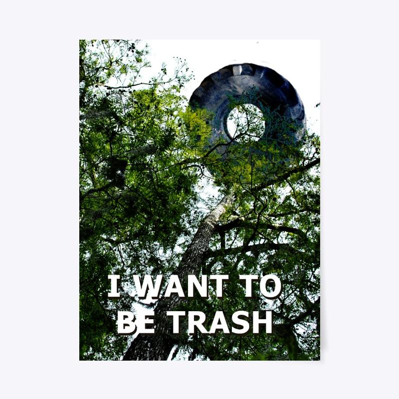 I WANT TO BE TRASH